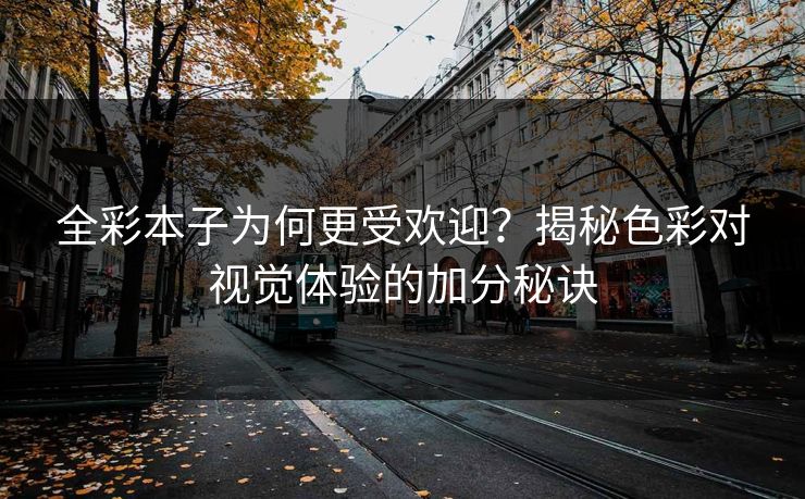 全彩本子为何更受欢迎？揭秘色彩对视觉体验的加分秘诀